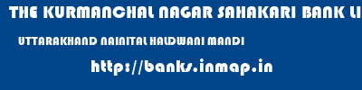 THE KURMANCHAL NAGAR SAHAKARI BANK LIMITED  UTTARAKHAND NAINITAL HALDWANI MANDI  banks information 